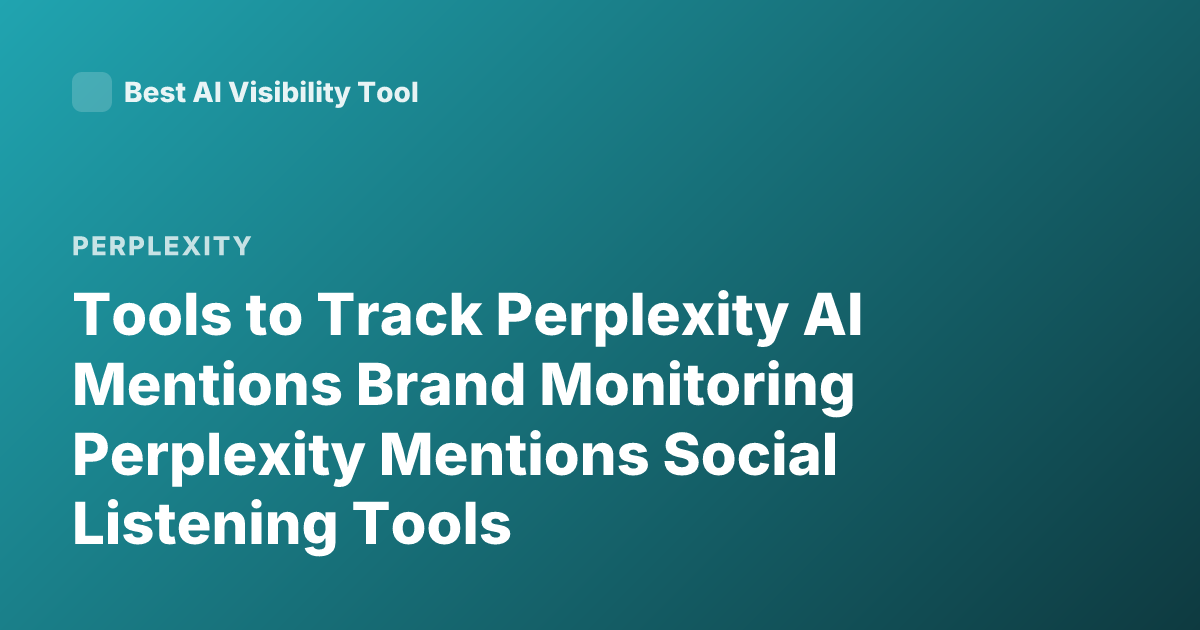 Tools to Track Perplexity AI Mentions Brand Monitoring Perplexity Mentions Social Listening Tools