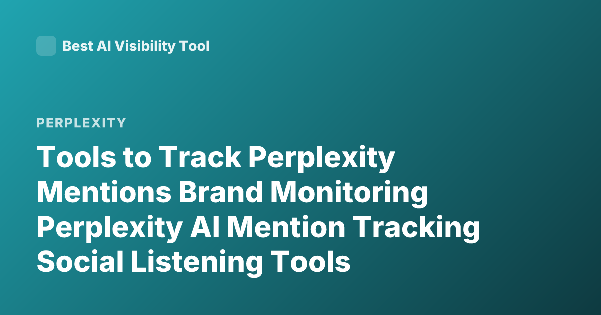 Tools to Track Perplexity Mentions Brand Monitoring Perplexity AI Mention Tracking Social Listening Tools