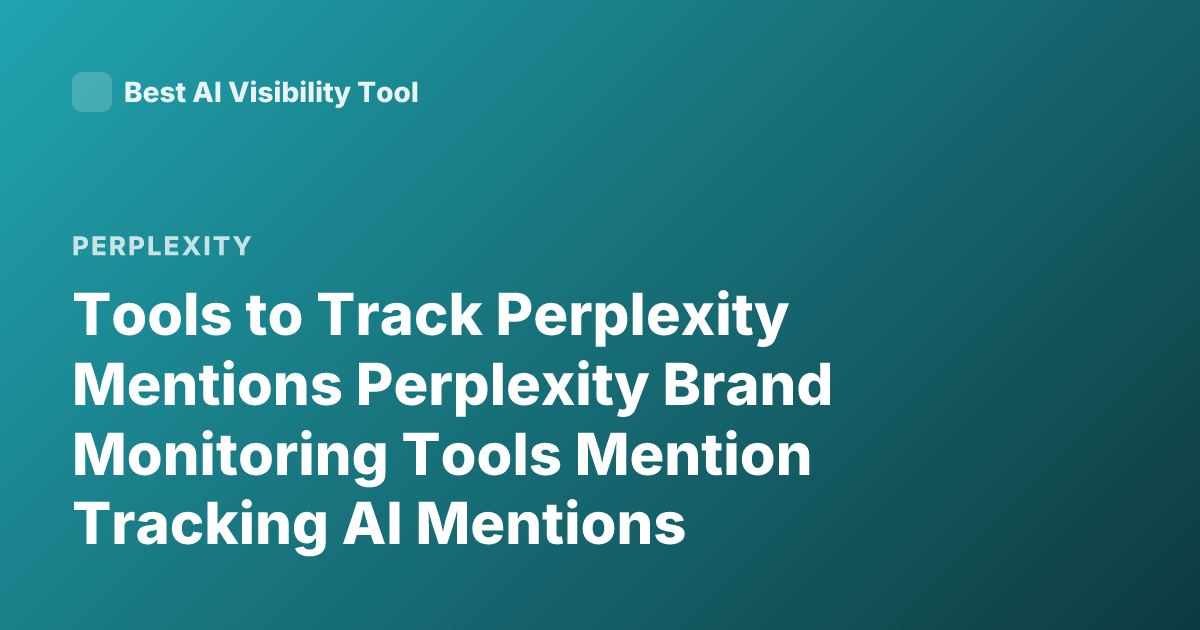Tools to Track Perplexity Mentions Perplexity Brand Monitoring Tools Mention Tracking AI Mentions Monitoring Tools