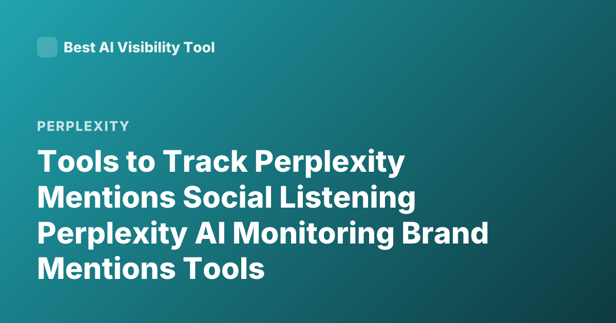 Tools to Track Perplexity Mentions Social Listening Perplexity AI Monitoring Brand Mentions Tools