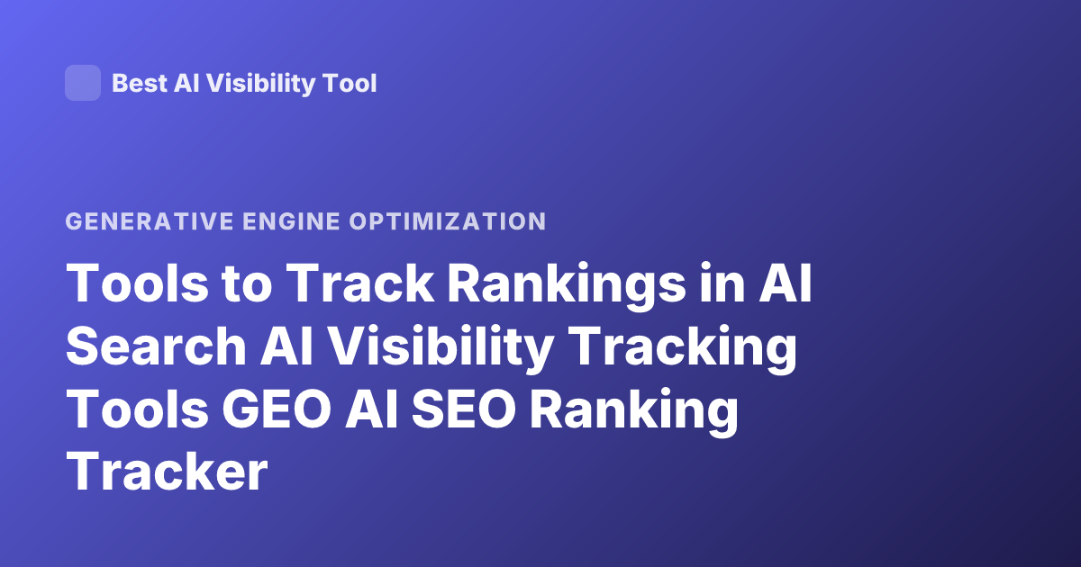 Tools to Track Rankings in AI Search AI Visibility Tracking Tools GEO AI SEO Ranking Tracker