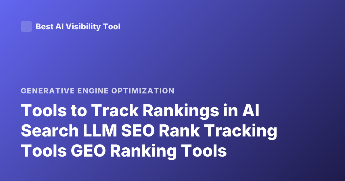 Tools to Track Rankings in AI Search LLM SEO Rank Tracking Tools GEO Ranking Tools