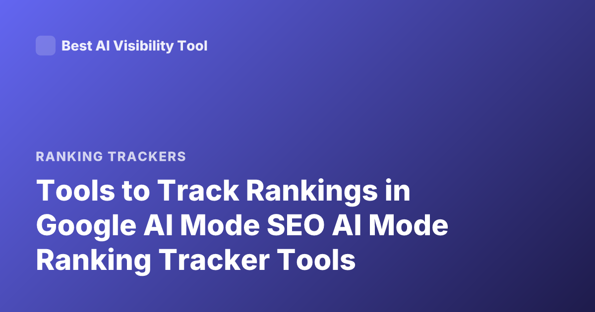 Tools to Track Rankings in Google AI Mode SEO AI Mode Ranking Tracker Tools