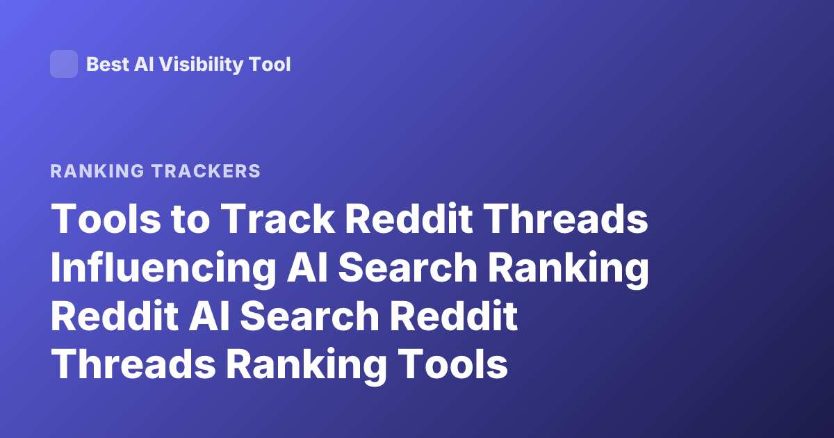 Tools to Track Reddit Threads Influencing AI Search Ranking Reddit AI Search Reddit Threads Ranking Tools