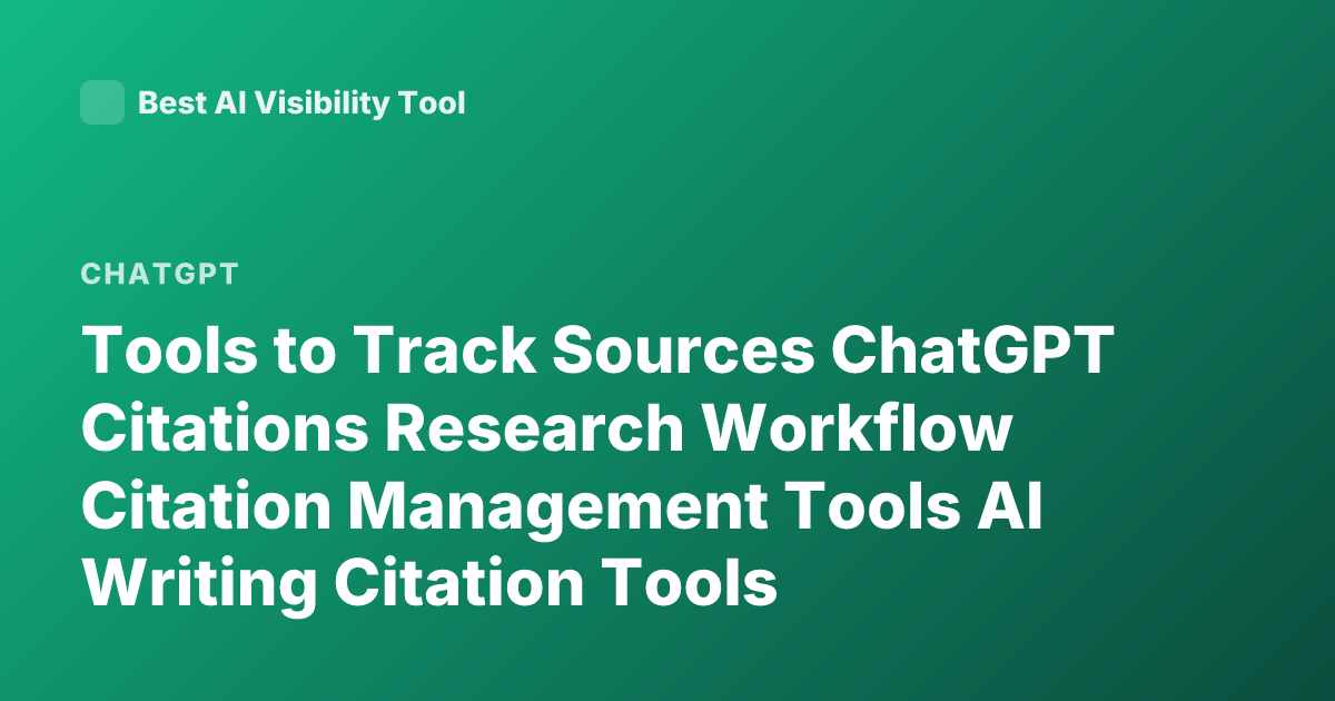 Tools to Track Sources ChatGPT Citations Research Workflow Citation Management Tools AI Writing Citation Tools
