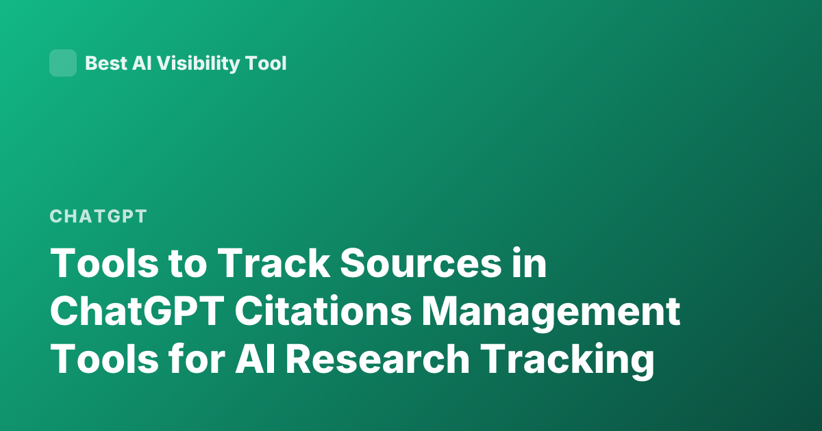 Tools to Track Sources in ChatGPT Citations Management Tools for AI Research Tracking