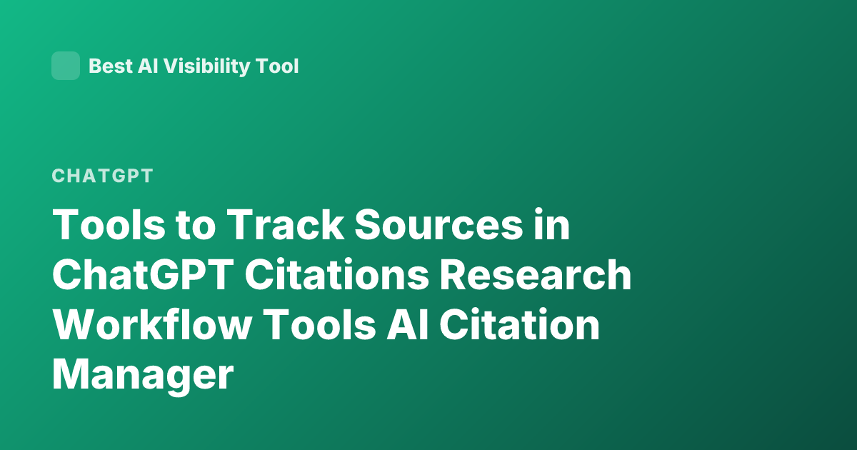 Tools to Track Sources in ChatGPT Citations Research Workflow Tools AI Citation Manager
