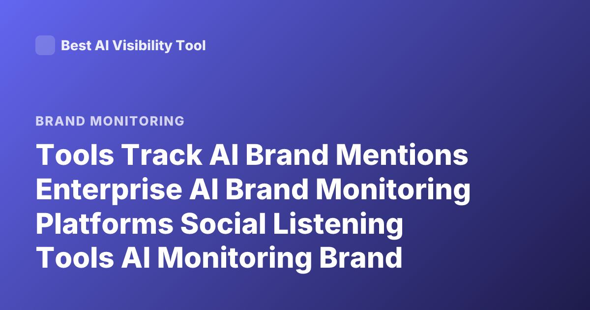 Tools Track AI Brand Mentions Enterprise AI Brand Monitoring Platforms Social Listening Tools AI Monitoring Brand Mentions