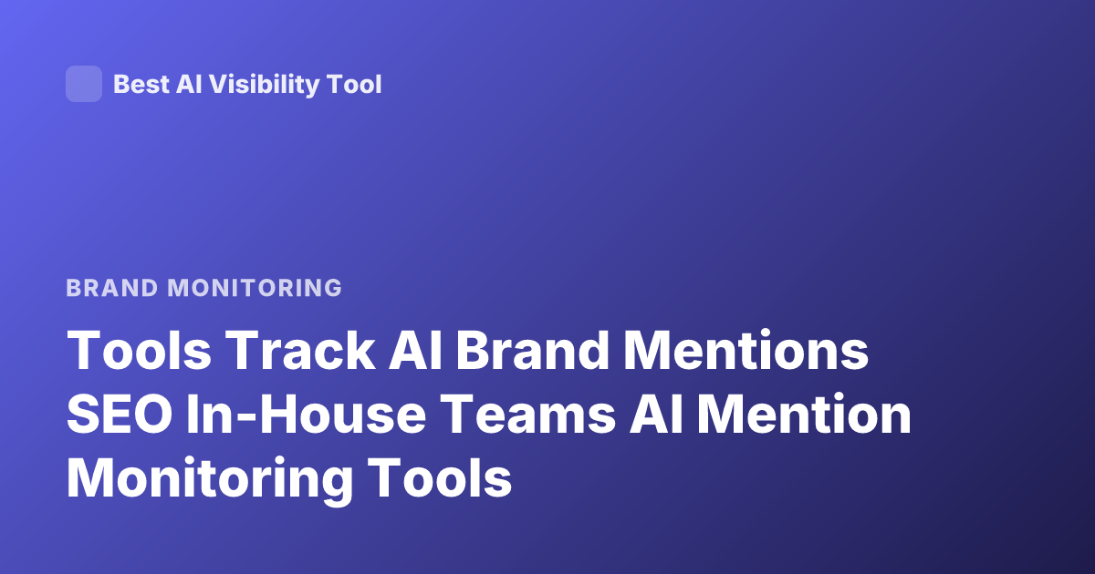Tools Track AI Brand Mentions SEO In-House Teams AI Mention Monitoring Tools