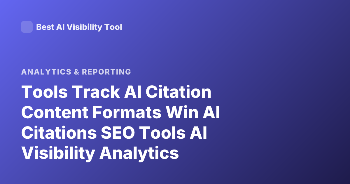 Tools Track AI Citation Content Formats Win AI Citations SEO Tools AI Visibility Analytics
