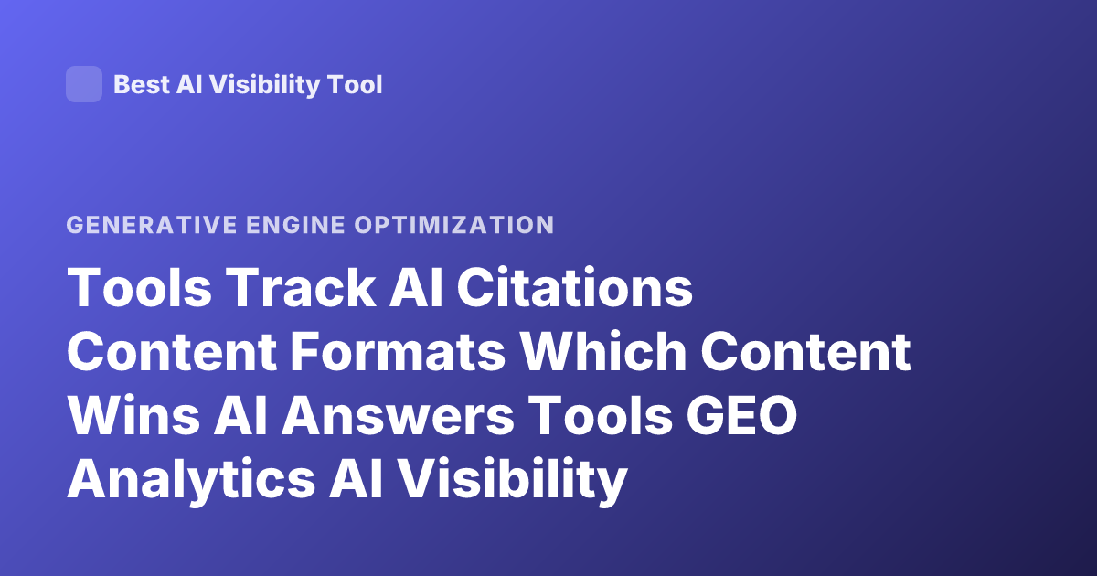 Tools Track AI Citations Content Formats Which Content Wins AI Answers Tools GEO Analytics AI Visibility Tracking Tools