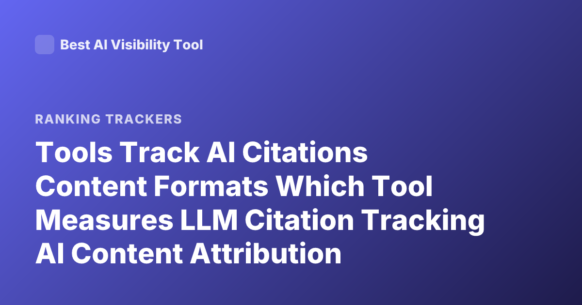 Tools Track AI Citations Content Formats Which Tool Measures LLM Citation Tracking AI Content Attribution Analytics Tools