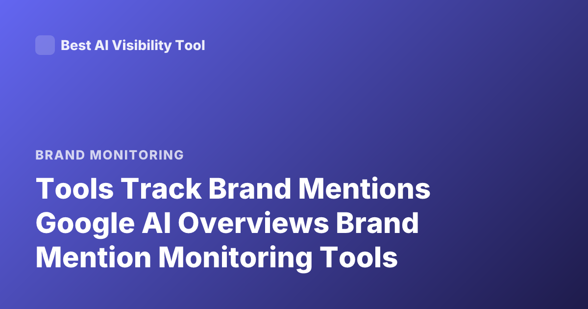 Tools Track Brand Mentions Google AI Overviews Brand Mention Monitoring Tools