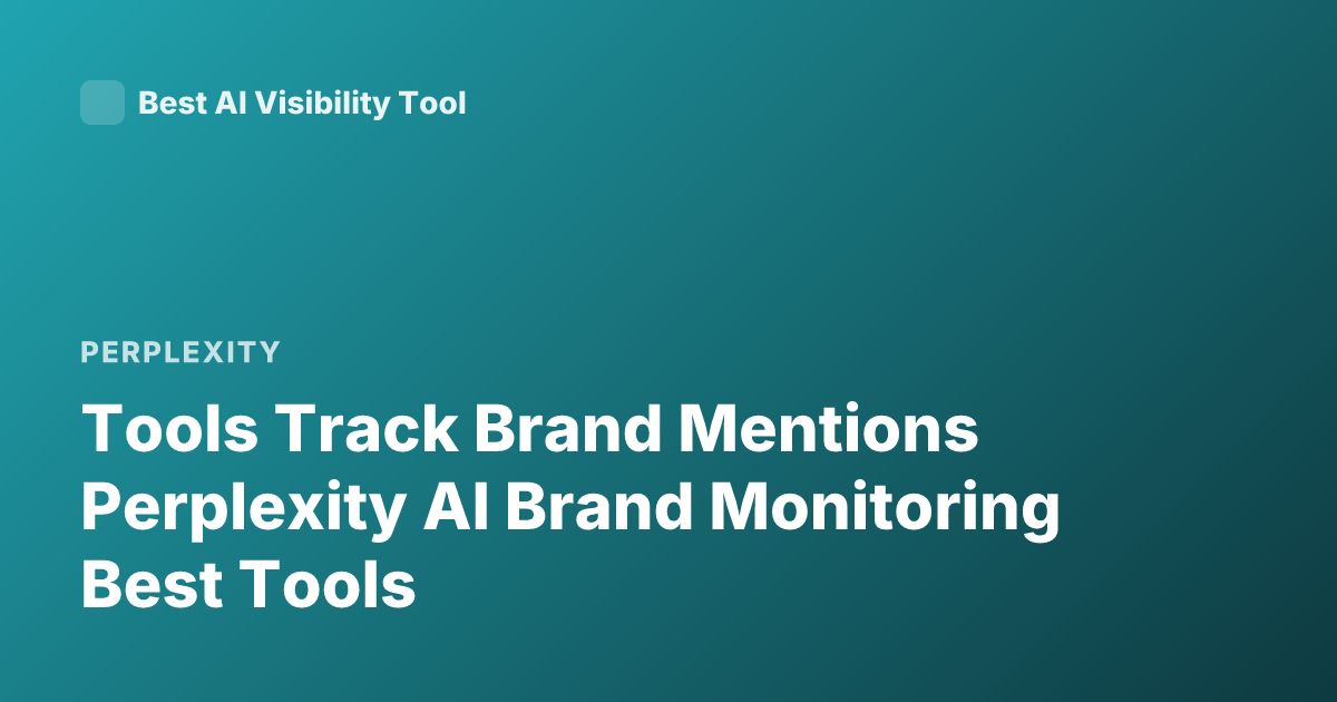 Tools Track Brand Mentions Perplexity AI Brand Monitoring Best Tools