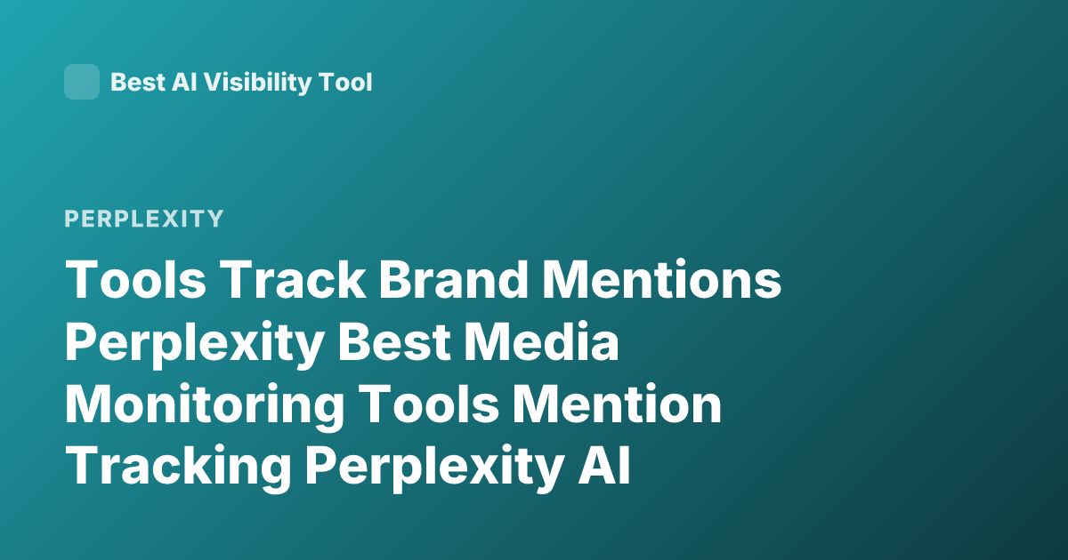 Tools Track Brand Mentions Perplexity Best Media Monitoring Tools Mention Tracking Perplexity AI Mentions
