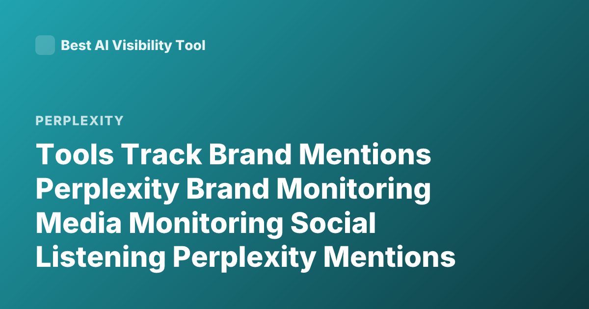 Tools Track Brand Mentions Perplexity Brand Monitoring Media Monitoring Social Listening Perplexity Mentions