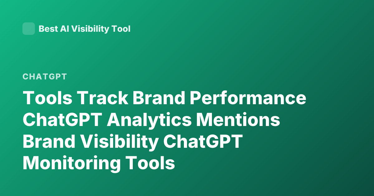 Tools Track Brand Performance ChatGPT Analytics Mentions Brand Visibility ChatGPT Monitoring Tools