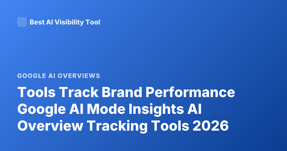 Tools Track Brand Performance Google AI Mode Insights AI Overview Tracking Tools 2026