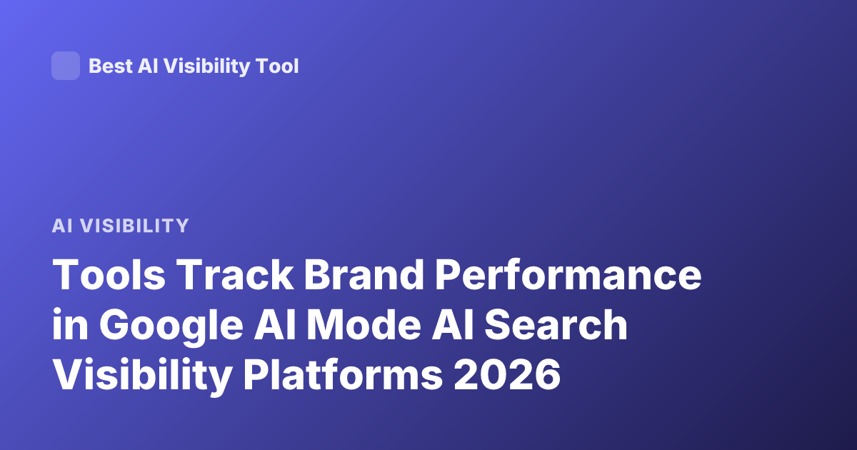 Tools Track Brand Performance in Google AI Mode AI Search Visibility Platforms 2026