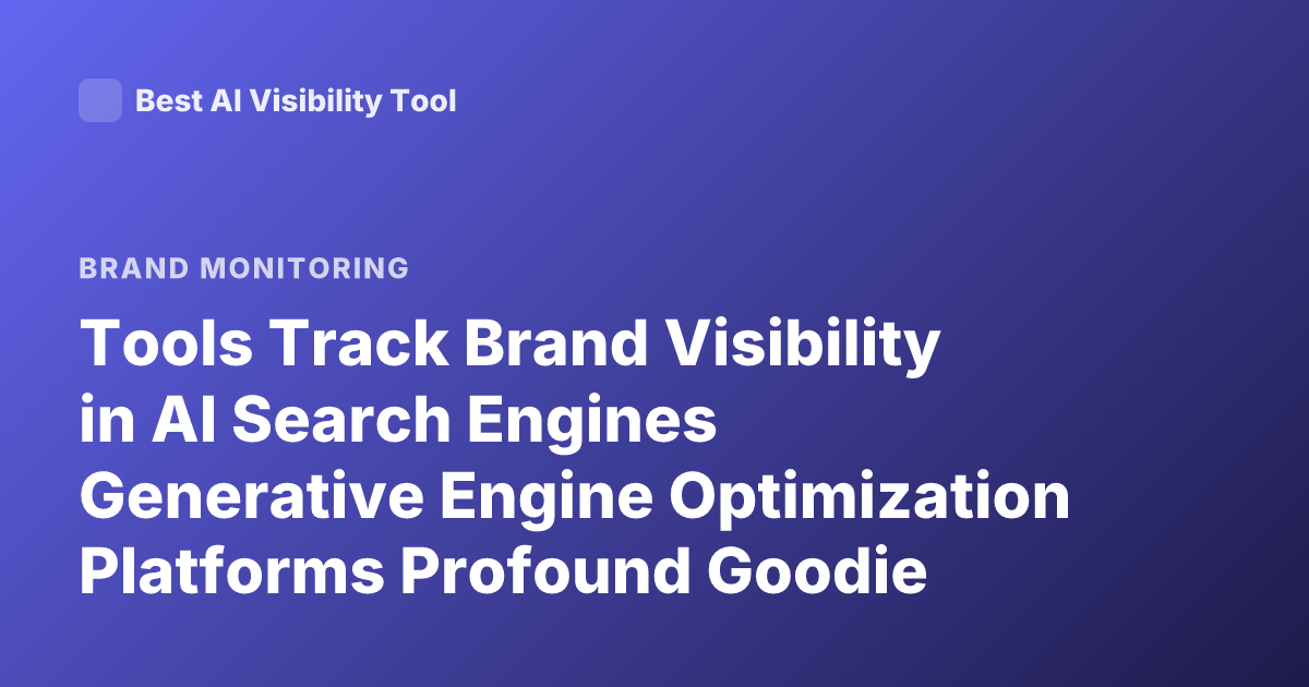 Tools Track Brand Visibility in AI Search Engines Generative Engine Optimization Platforms Profound Goodie Athena Peec AI