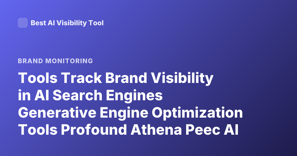 Tools Track Brand Visibility in AI Search Engines Generative Engine Optimization Tools Profound Athena Peec AI Latest