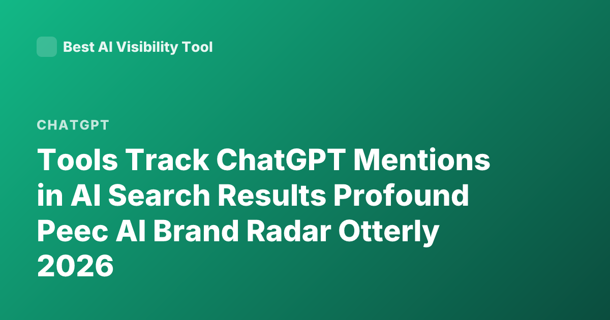 Tools Track ChatGPT Mentions in AI Search Results Profound Peec AI Brand Radar Otterly 2026