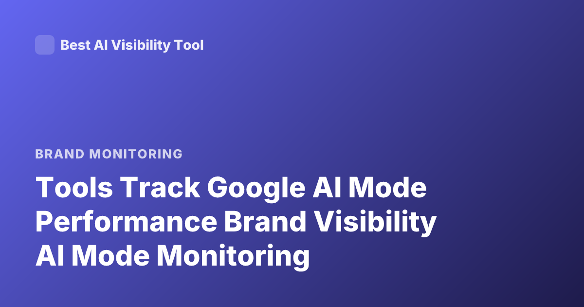 Tools Track Google AI Mode Performance Brand Visibility AI Mode Monitoring