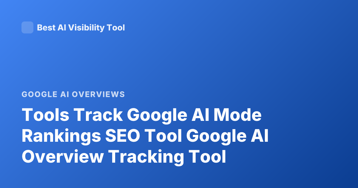 Tools Track Google AI Mode Rankings SEO Tool Google AI Overview Tracking Tool