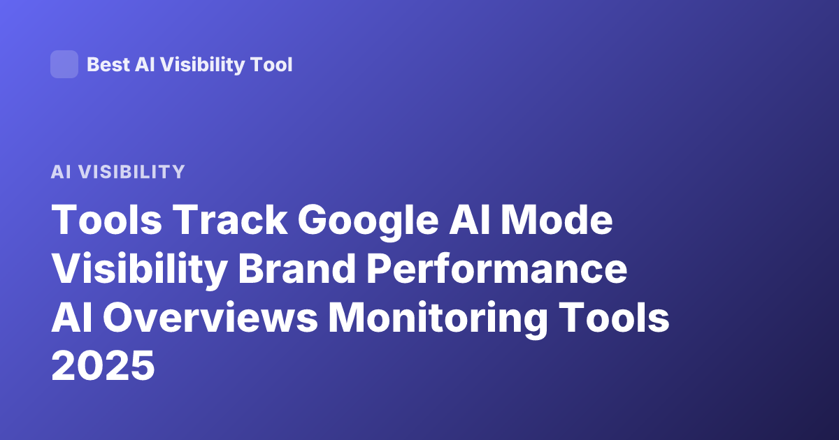 Tools Track Google AI Mode Visibility Brand Performance AI Overviews Monitoring Tools 2025