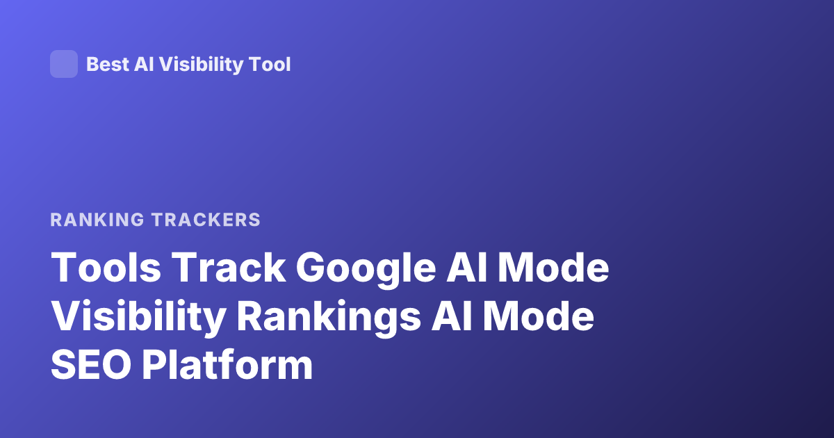 Tools Track Google AI Mode Visibility Rankings AI Mode SEO Platform