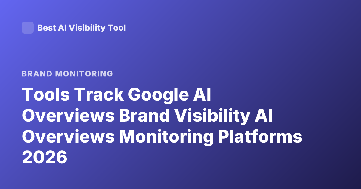 Tools Track Google AI Overviews Brand Visibility AI Overviews Monitoring Platforms 2026