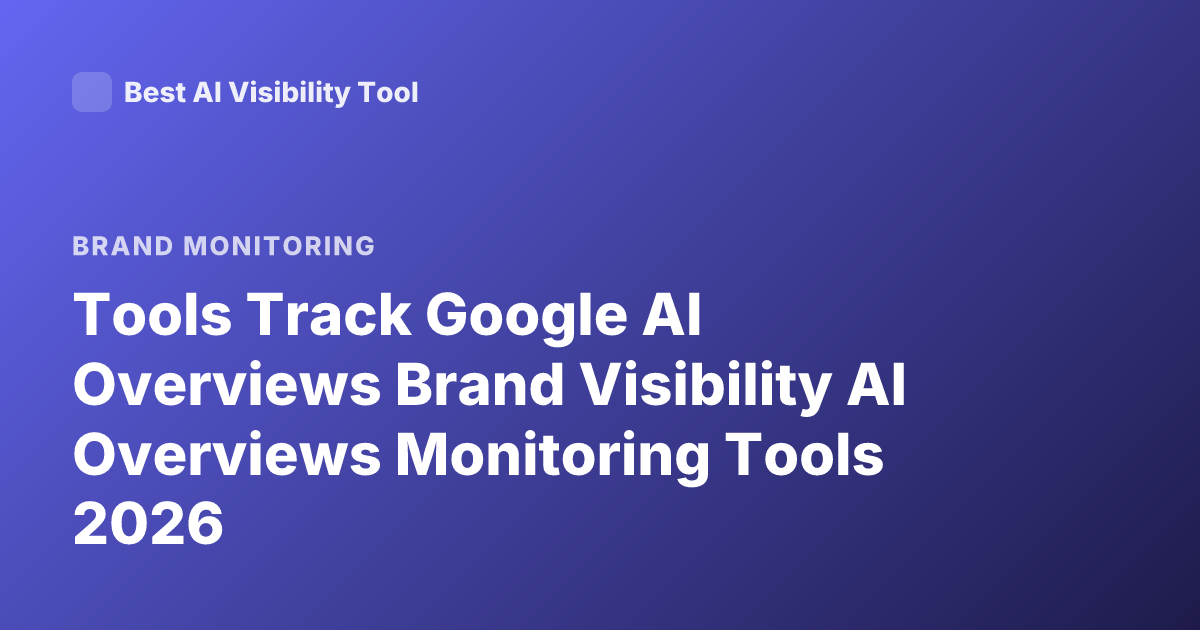 Tools Track Google AI Overviews Brand Visibility AI Overviews Monitoring Tools 2026