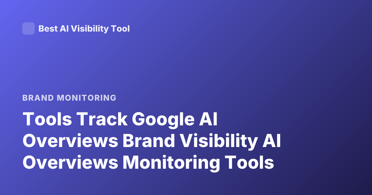 Tools Track Google AI Overviews Brand Visibility AI Overviews Monitoring Tools