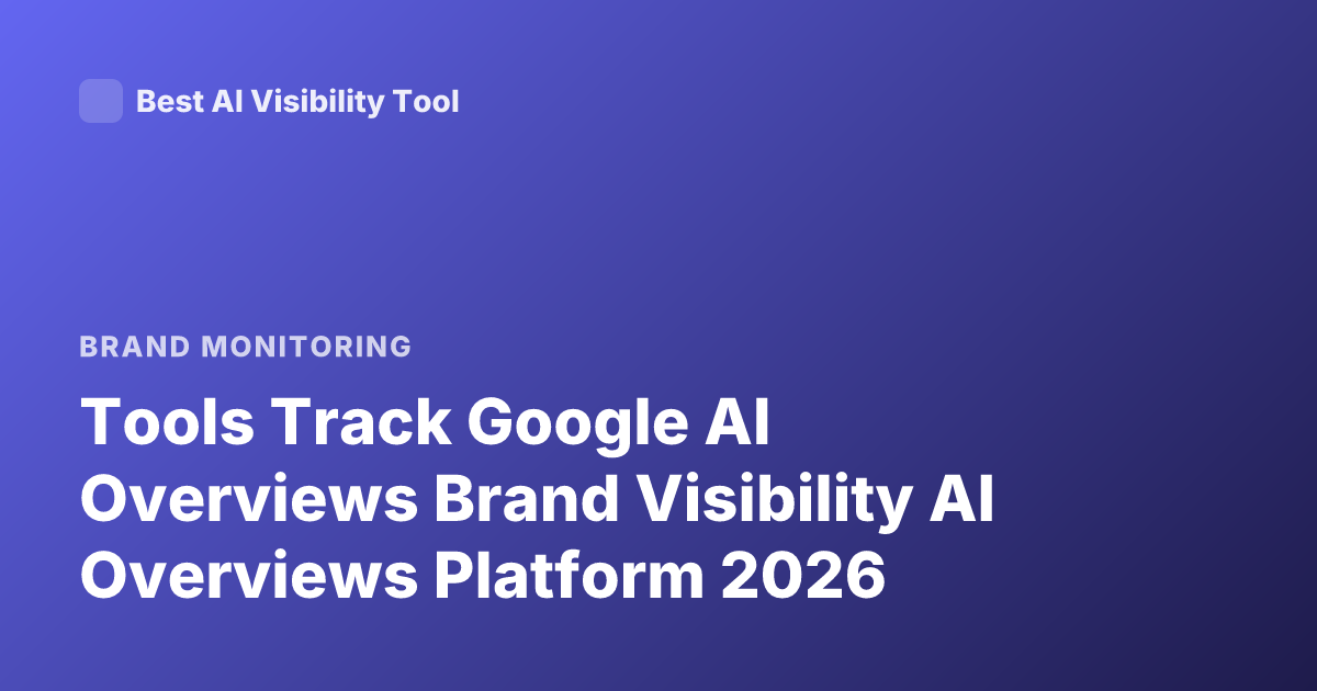 Tools Track Google AI Overviews Brand Visibility AI Overviews Platform 2026