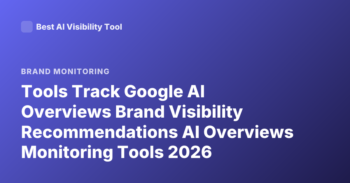 Tools Track Google AI Overviews Brand Visibility Recommendations AI Overviews Monitoring Tools 2026