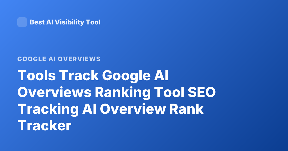 Tools Track Google AI Overviews Ranking Tool SEO Tracking AI Overview Rank Tracker