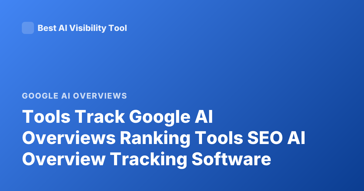 Tools Track Google AI Overviews Ranking Tools SEO AI Overview Tracking Software