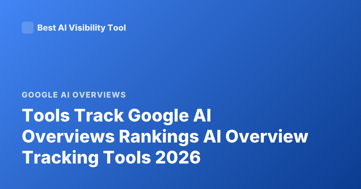 Tools Track Google AI Overviews Rankings AI Overview Tracking Tools 2026