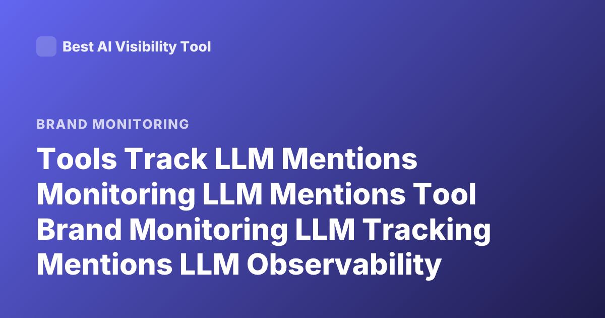 Tools Track LLM Mentions Monitoring LLM Mentions Tool Brand Monitoring LLM Tracking Mentions LLM Observability Tools