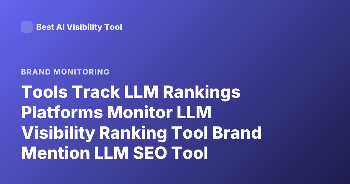 Tools Track LLM Rankings Platforms Monitor LLM Visibility Ranking Tool Brand Mention LLM SEO Tool