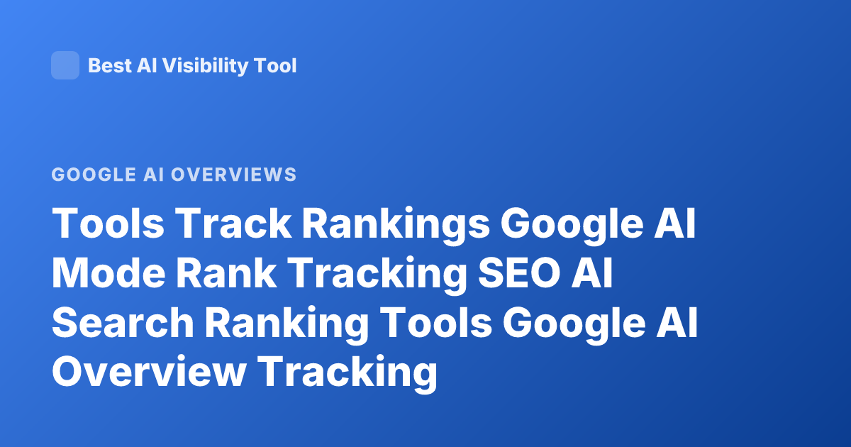 Tools Track Rankings Google AI Mode Rank Tracking SEO AI Search Ranking Tools Google AI Overview Tracking