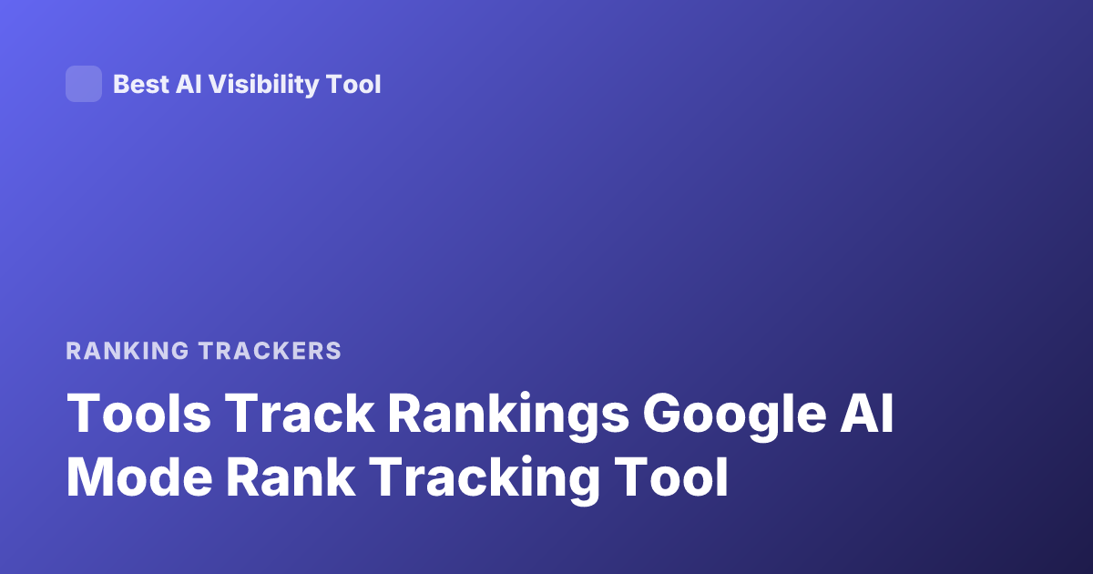 Tools Track Rankings Google AI Mode Rank Tracking Tool