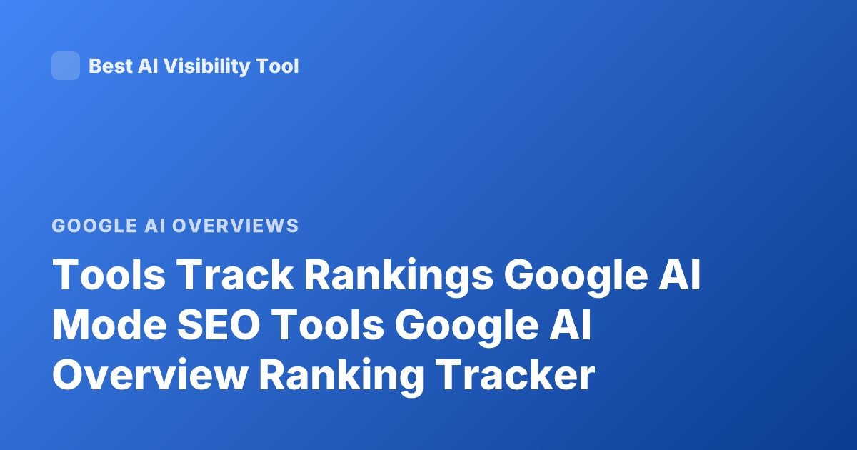 Tools Track Rankings Google AI Mode SEO Tools Google AI Overview Ranking Tracker