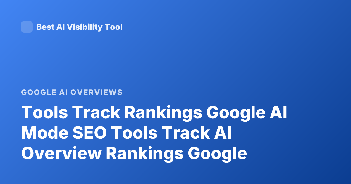 Tools Track Rankings Google AI Mode SEO Tools Track AI Overview Rankings Google