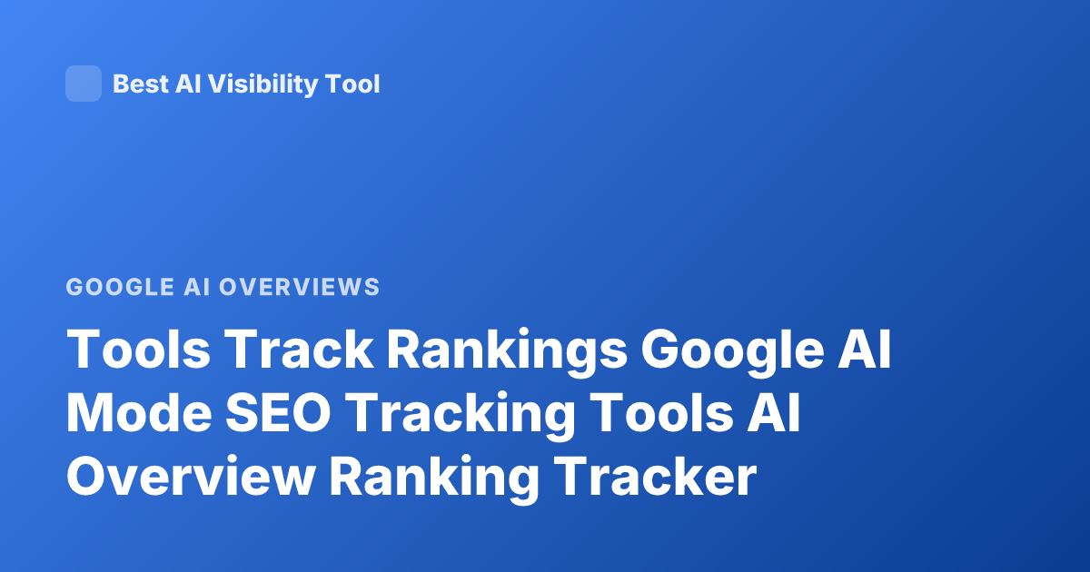 Tools Track Rankings Google AI Mode SEO Tracking Tools AI Overview Ranking Tracker