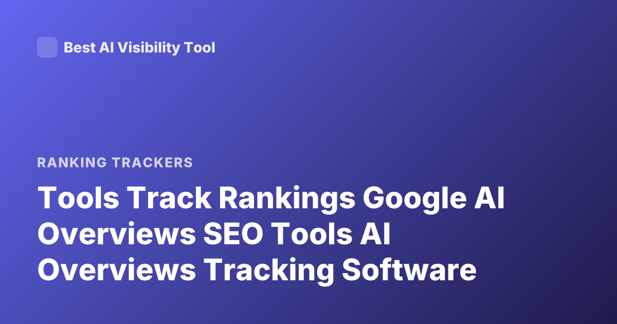 Tools Track Rankings Google AI Overviews SEO Tools AI Overviews Tracking Software