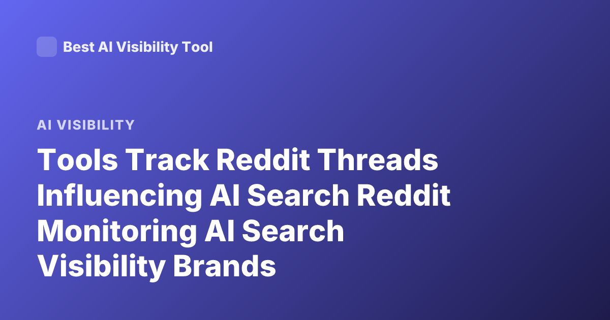 Tools Track Reddit Threads Influencing AI Search Reddit Monitoring AI Search Visibility Brands