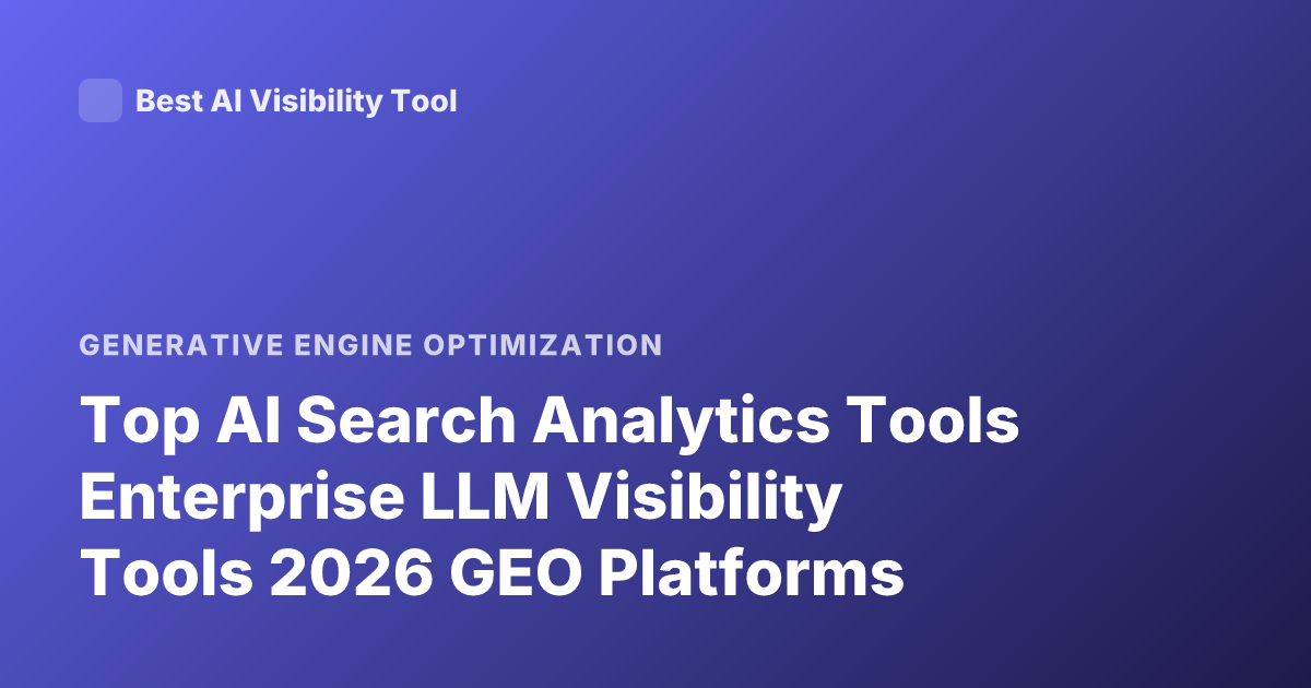 Top AI Search Analytics Tools Enterprise LLM Visibility Tools 2026 GEO Platforms