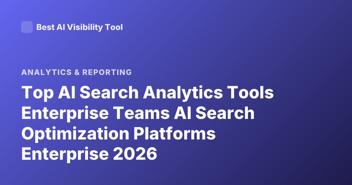 Top AI Search Analytics Tools Enterprise Teams AI Search Optimization Platforms Enterprise 2026