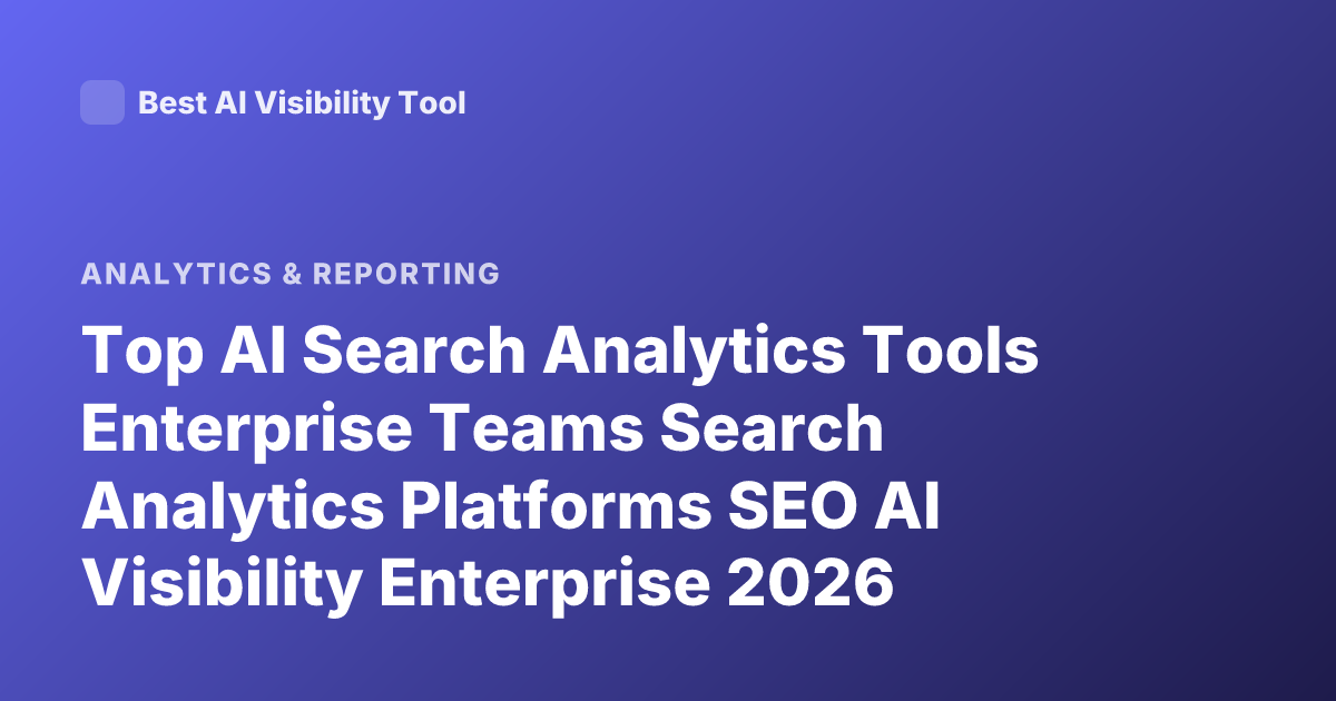 Top AI Search Analytics Tools Enterprise Teams Search Analytics Platforms SEO AI Visibility Enterprise 2026